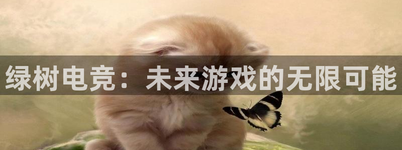 泛亚电竞对刷：绿树电竞：未来游戏的无限可能