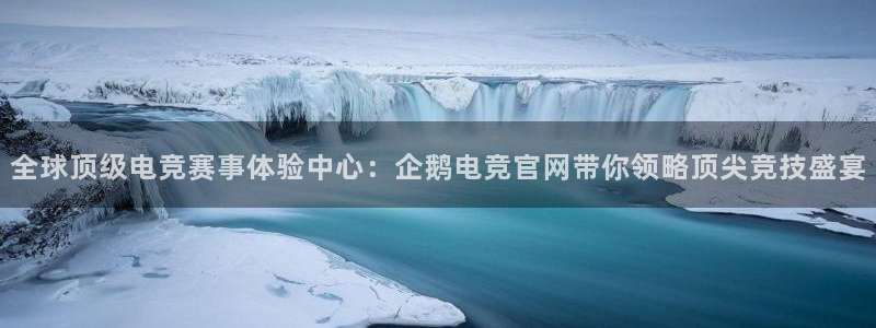 泛亚电竞最新版下载：全球顶级电竞赛事体验中心：企鹅电竞官网带你领略顶尖竞技盛宴